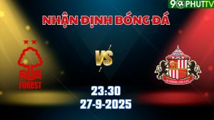 Nhận định bóng đá Nottingham vs Sunderland 23h30 ngày 27/9